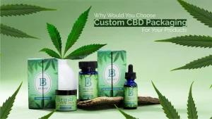 Why Would You Choose Custom CBD Packaging For Your products:
