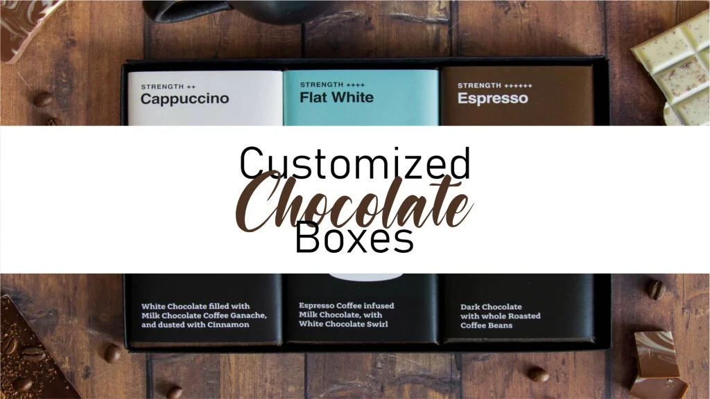 Advantages of getting your customized Chocolate Boxes