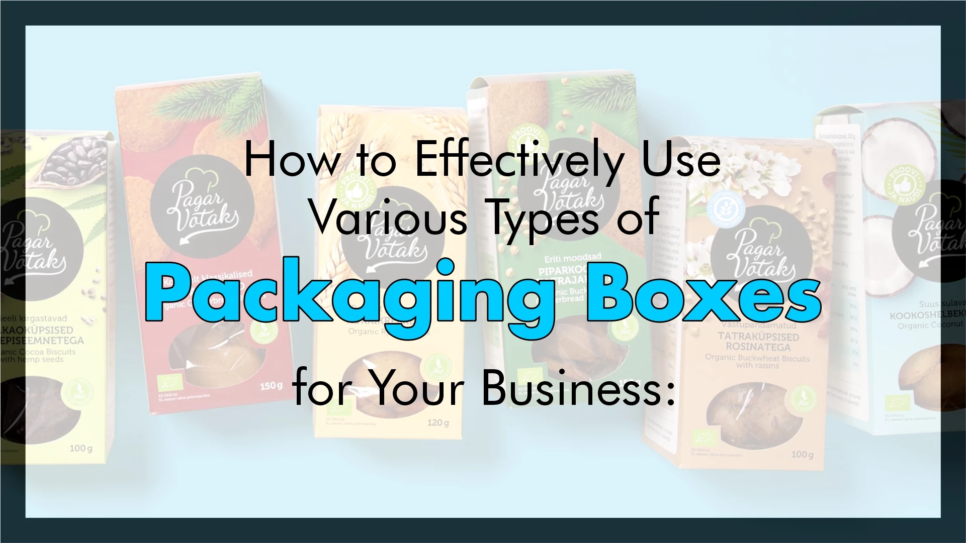 How to Effectively Use Various Types of Packaging Boxes for Your Business: